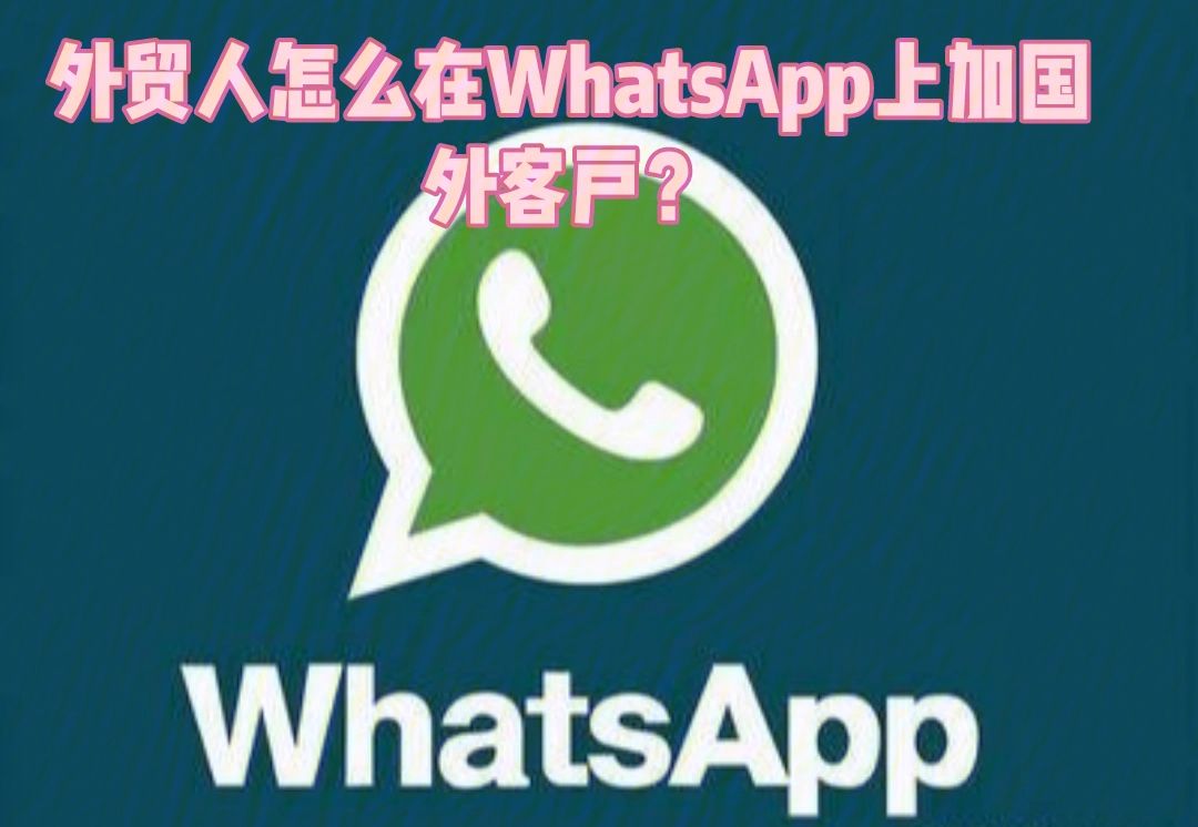 whatsapp怎么加人好友、whatsapp上面怎么加好友